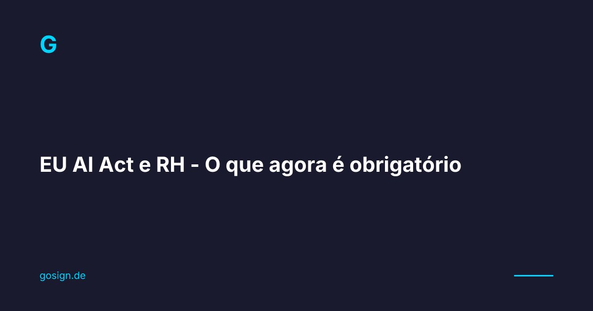 EU AI Act e RH - O que agora é obrigatório