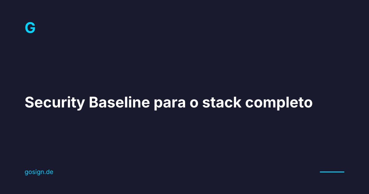 Security Baseline para o stack completo | Gosign