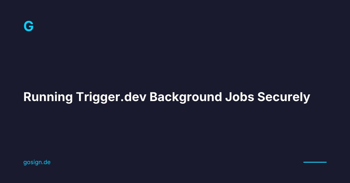 Running Trigger.dev Background Jobs Securely | Gosign