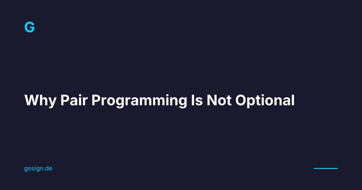 Why Pair Programming Is Not Optional | Gosign